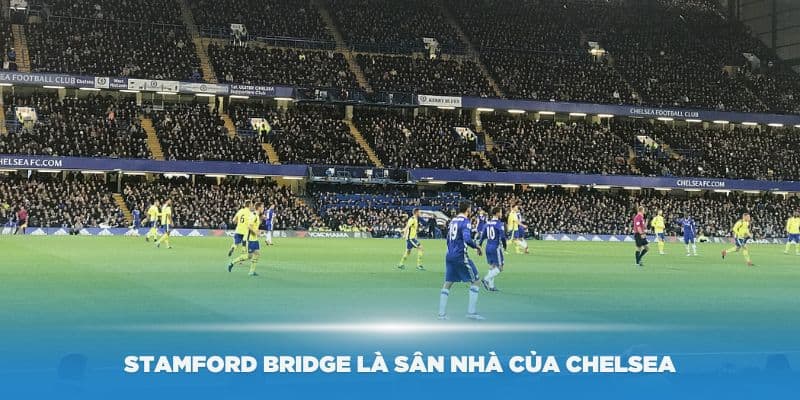 Stamford Bridge là sân nhà của Chelsea từ năm 1905