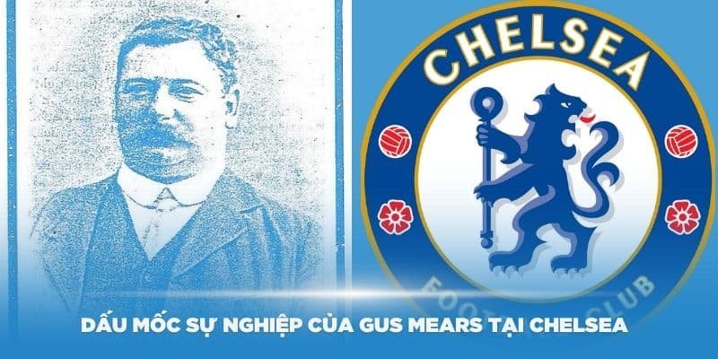 Những dấu mốc sự nghiệp của Gus Mears tại Chelsea