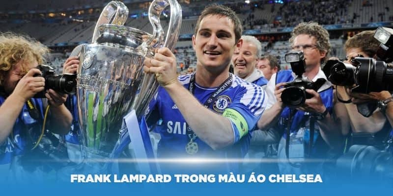 Sự nghiệp thi đấu đỉnh cao của Frank Lampard trong màu áo Chelsea