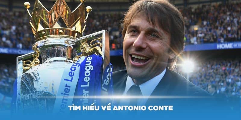 Tìm hiểu về Antonio Conte – Huấn luyện viên tài ba người Ý