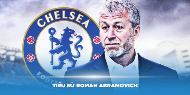 Tiểu sử Roman Abramovich – Ông chủ tâm huyết của CLB Chelsea