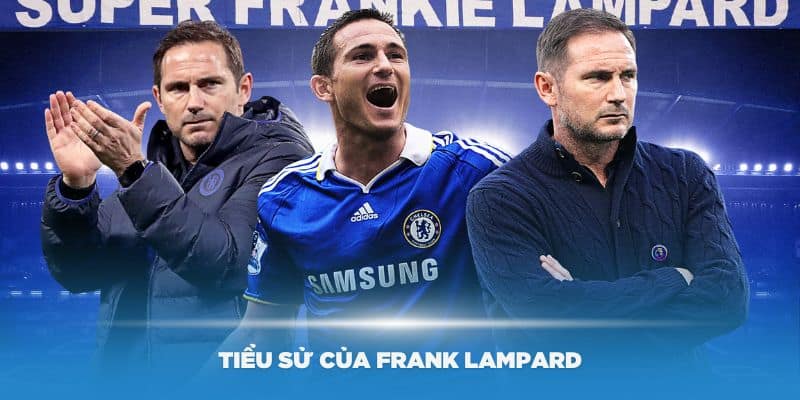 Tiểu sử của Frank Lampard – Huyền thoại sống của CLB Chelsea